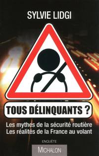 Tous délinquants ? : les mythes de la sécurité routière, les réalités de la France au volant : enquête