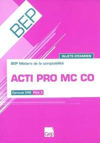 Acti pro MC CO, épreuve EP2, pôle 3 : BEP métiers de la comptabilité : sujets d'examens