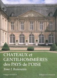 Châteaux et gentilhommières des pays de l'Oise. Vol. 1. Beauvaisis, Vexin, pays de Bray, plateau picard et pays de Clermont