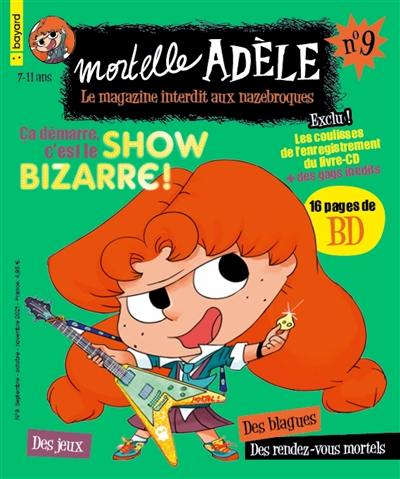 Mortelle Adèle : le magazine interdit aux nazebroques, n° 9. Ca démarre, c'est le show bizarre !