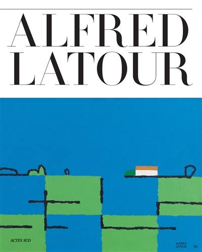 Alfred Latour : les gestes d'un homme libre : dessiner, graver, peindre, ornementer, photographier, décorer, imprimer, relier