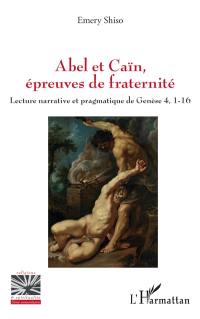 Abel et Caïn, épreuves de fraternité : lecture narrative et pragmatique de Genèse 4, 1-16