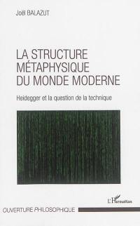 La structure métaphysique du monde moderne : Heidegger et la question de la technique