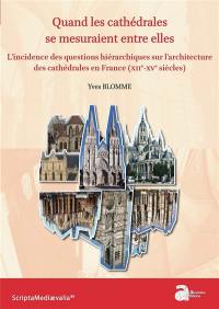 Quand les cathédrales se mesuraient entre elles : l'incidence des questions hiérarchiques sur l'architecture des cathédrales en France (XIIe-XVe siècles)