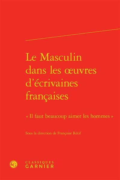 Le masculin dans les oeuvres d'écrivaines françaises : il faut beaucoup aimer les hommes