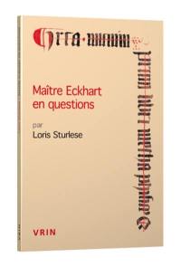 Maître Eckhart en questions : questions et réponses allemandes des discours d'Erfurt aux sermons de Cologne