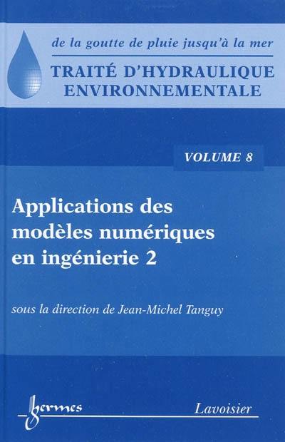 Traité d'hydraulique environnementale : de la goutte de pluie jusqu'à la mer. Vol. 8. Applications des modèles numériques en ingénierie, 2e partie