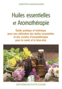Huiles essentielles et aromathérapie : guide pratique et technique pour une utilisation des huiles essentielles et des recettes d'aromathérapie pour la santé et le bien-être
