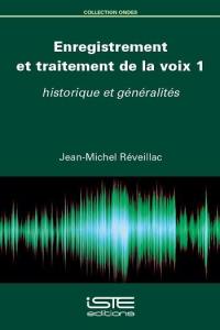 Enregistrement et traitement de la voix. Vol. 1. Historique et généralités