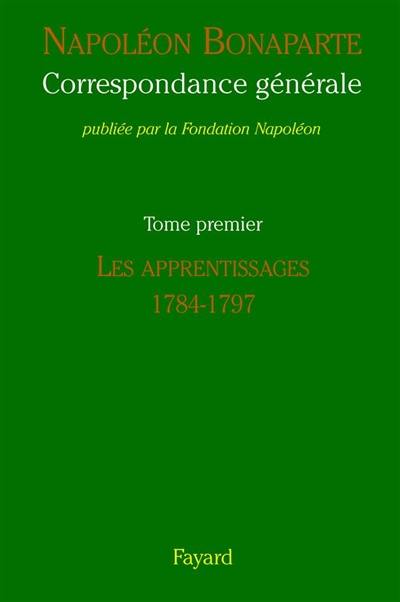 Correspondance générale. Vol. 1. Les apprentissages, 1784-1797