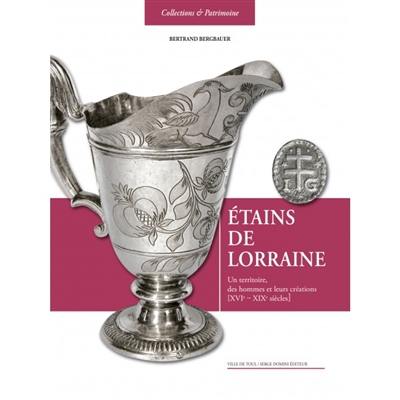 Etains de Lorraine : un territoire, des hommes et leurs créations : XVIe-XIXe siècle