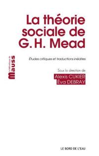 La théorie sociale de G. H. Mead : études critiques et traductions inédites