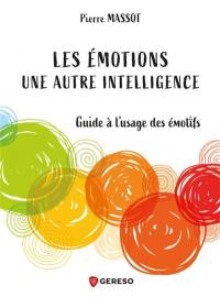 Les émotions : une autre intelligence : guide à l'usage des émotifs