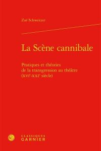 La scène cannibale : pratiques et théories de la transgression au théâtre (XVIe-XXIe siècle)