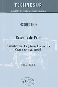 Réseaux de Petri : élaboration pour les systèmes de production, cours et exercices corrigés : production