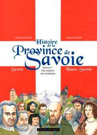 Histoire de la province de Savoie : Savoie, Haute-Savoie. Vol. 1. Des origines à la Révolution