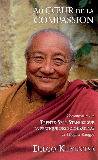 Au coeur de la compassion : les Trente-sept stances sur la pratique des bodhisattvas de Gyalsé Thogmé Zangpo