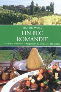 Fin bec Romandie : guide des restaurants et des produits du terroir de Suisse romande : avec 120 recettes