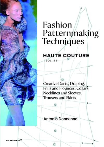 Fashion patternmaking techniques : haute couture. Vol. 2. Creative darts, draping, frills and flounces, collars, necklines and sleeves, trousers and skirts