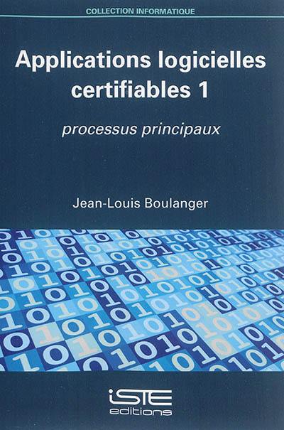 Applications logicielles certifiables. Vol. 1. Processus principaux