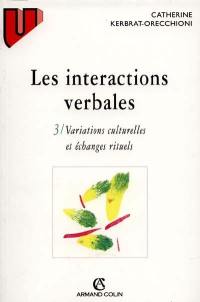 Les Interactions verbales. Vol. 3. Variations culturelles et échanges rituels