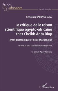 La critique de la raison scientifique égypto-africaine chez Cheikh Anta Diop : temps pharaonique et post-pharaonique : le statut des mentalités en sciences