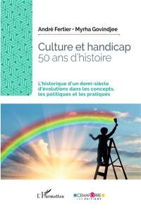 Culture et handicap : 50 ans d'histoire : l'historique d'un demi-siècle d'évolutions dans les concepts, les politiques et les pratiques