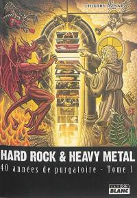 Hard rock & heavy metal : 40 années de purgatoire. Vol. 1