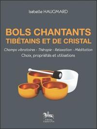 Bols chantants tibétains et de cristal : champs vibratoires, thérapie, relaxation, méditation : choix, propriétés et utilisations
