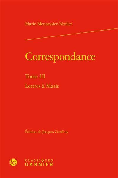 Correspondance. Vol. 3. Lettres à Marie