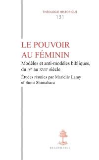 Le pouvoir féminin : modèles et anti-modèles bibliques, du IVe au XVIIe siècle