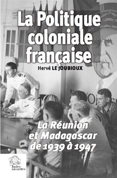 La politique coloniale française : La Réunion et Madagascar de 1939 à 1947
