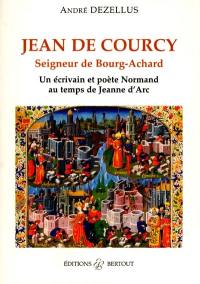 Jean de Courcy : seigneur de Bourg-Achard : un écrivain et poète normand au temps de Jeanne d'Arc