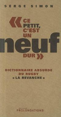 Ce petit, c'est un neuf dur : dictionnaire absurde du rugby : la revanche