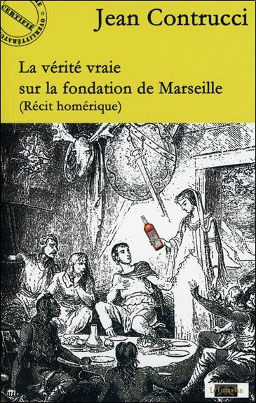 La vérité vraie sur la fondation de Marseille : récit homérique