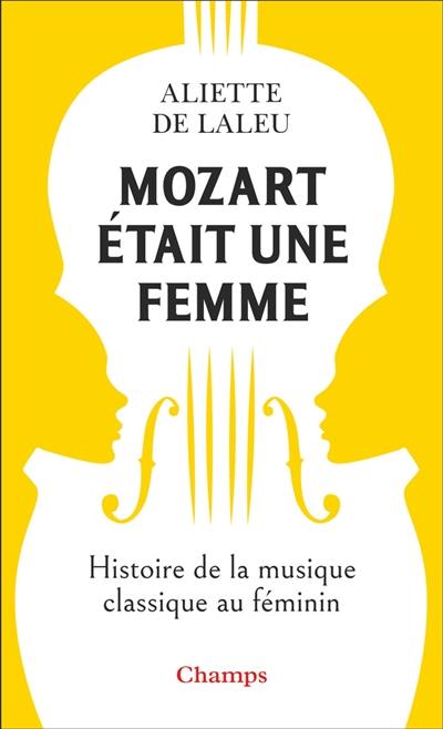 Mozart était une femme : histoire de la musique au féminin