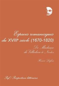 Espaces romanesques du XVIIIe siècle 1670-1820 : de Madame de Villedieu à Nodier