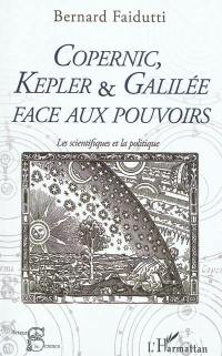 Copernic, Kepler et Galilée face aux pouvoirs : les scientifiques et la politique
