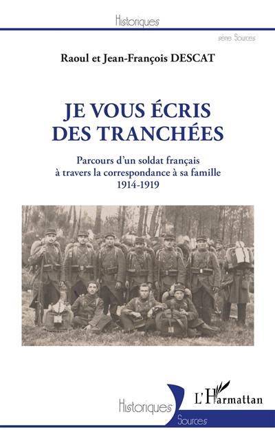 Je vous écris des tranchées : parcours d'un soldat français à travers la correspondance à sa famille, 1914-1919