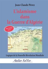 L'islamisme dans la guerre d'Algérie : logique de la nouvelle révolution mondiale
