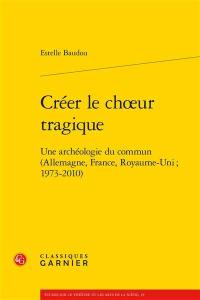 Créer le choeur tragique : une archéologie du commun (Allemagne, France, Royaume-Uni, 1973-2010)