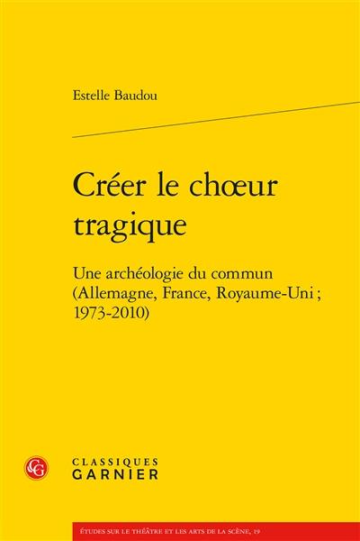 Créer le choeur tragique : une archéologie du commun (Allemagne, France, Royaume-Uni, 1973-2010)