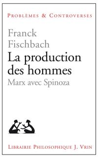 La production des hommes : Marx avec Spinoza