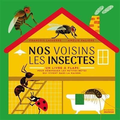 Nos voisins les insectes : un livre à flaps pour débusquer les petites bêtes qui vivent dans la maison