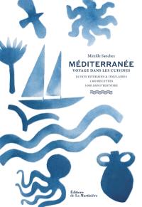 Méditerranée : voyage dans les cuisines : 24 pays riverains & insulaires, 1.300 recettes, 5.000 ans d'histoire