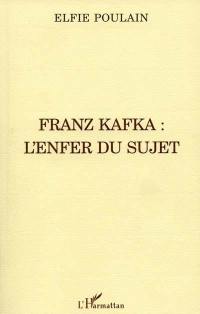 Franz Kafka : l'enfer du sujet