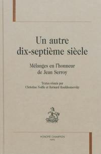 Un autre dix-septième siècle : mélanges en l'honneur de Jean Serroy