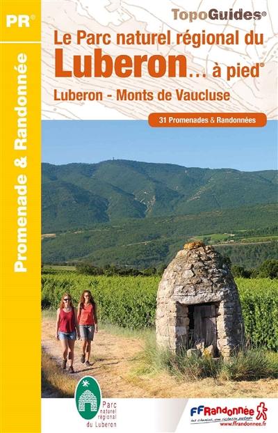Le parc naturel régional du Luberon... à pied : Luberon, monts de Vaucluse : 31 promenades & randonnées