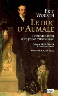 Le duc d'Aumale : l'étonnant destin d'un prince collectionneur