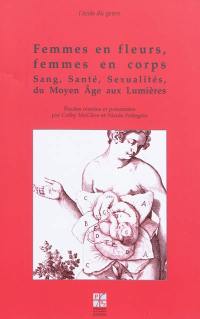 Femmes en fleur, femmes en corps : sang, santé, sexualités du Moyen Age aux Lumières